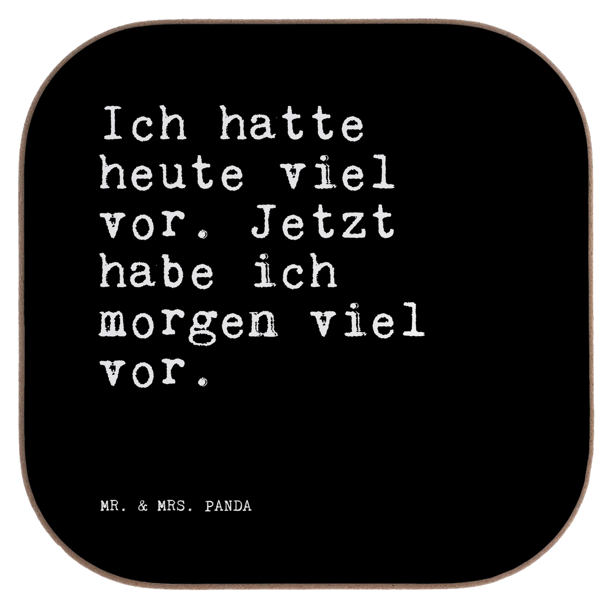 Podkładka Ich hatte heute viel... Getränkeuntersetzer, Holzuntersetzer, hartfaseruntersetzer, Tischuntersetzer, bar untersetzer, Untersetzer Glas, Tischschoner, Teeuntersetzer, Untersetzer für Gläser, Untersetzer Tee, weinflaschenuntersetzer, garten untersetzer, Becheruntersetzer, Design Untersetzer, grill untersetzer, Tassen Untersetzer, Kaffeeuntersetzer, Coaster, Baruntersetzer, Untersetzer Kaffee, eckiger untersetzer, gläseruntersetzer, schutzuntersetzer, Untersetzer Tasse, Tassenuntersetzer, weinuntersetzer, Untersetzer Quadratisch, Quadratischer Untersetzer, Flaschenuntersetzer, bieruntersetzer, Untersetzer Gläser, party untersetzer, weinglasuntersetzer, hartfaser untersetzer, unterleger, Sprüche, Lustige Sprüche, Weisheiten, Zitate, Spruch, Spruch Geschenke, Spruch Sprüche Weisheiten Zitate Lustig Weisheit Worte